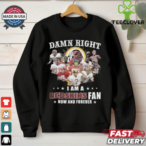 Damn Right I Am A Washington Redskins Fan Now And Forever Players Signatures 2024 Shirt