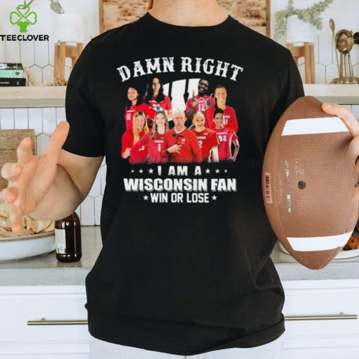 Damn Right I Am A Wisconsin Badgers Volleyball Fan Win Or Lose Shirt