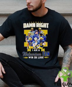 Damn Right I Am A Wolverines Fan Win Or Lose Signatures T Shirt 1 Damn Right I Am A Wolverines Fan Win Or Lose Signatures T Shirt