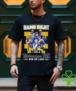 Damn Right I Am A Wolverines Fan Win Or Lose Signatures T Shirt 3 Damn Right I Am A Wolverines Fan Win Or Lose Signatures T Shirt