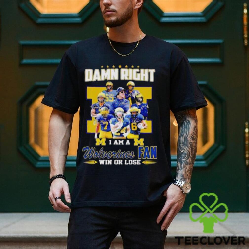 Damn Right I Am A Wolverines Fan Win Or Lose Signatures T Shirt Damn Right I Am A Wolverines Fan Win Or Lose Signatures T Shirt
