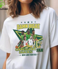 Damn Right I Am An Oregon Ducks Basketball Fan Now And Forever Tee Shirt