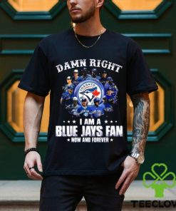 Damn Right I Am a Blue Jays fan now and forever signatures 2023 shirt