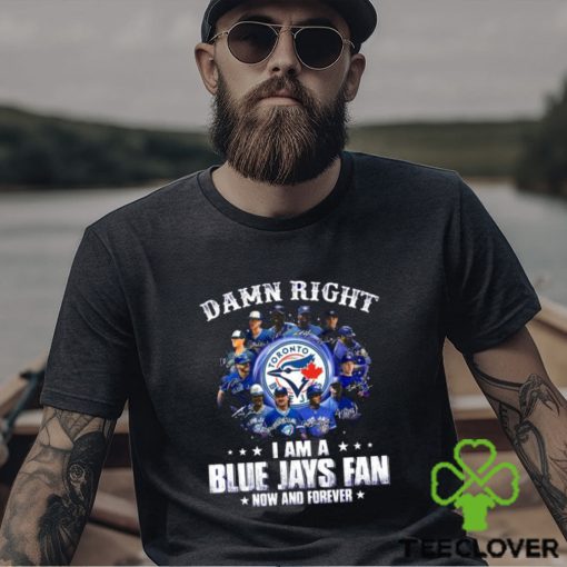 Damn Right I Am a Blue Jays fan now and forever signatures 2023 shirt