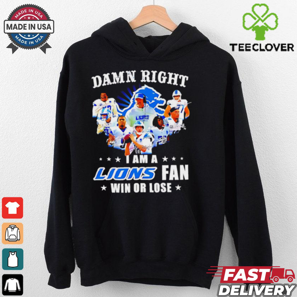 Damn Right I Am a Lions Fan Win or Lose Players shirt Damn Right I Am a Lions Fan Win or Lose Players shirt