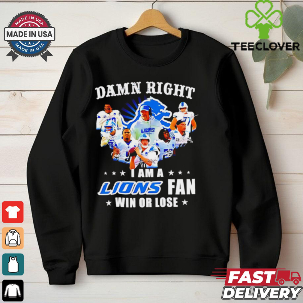 Damn Right I Am a Lions Fan Win or Lose Players shirt Damn Right I Am a Lions Fan Win or Lose Players shirt