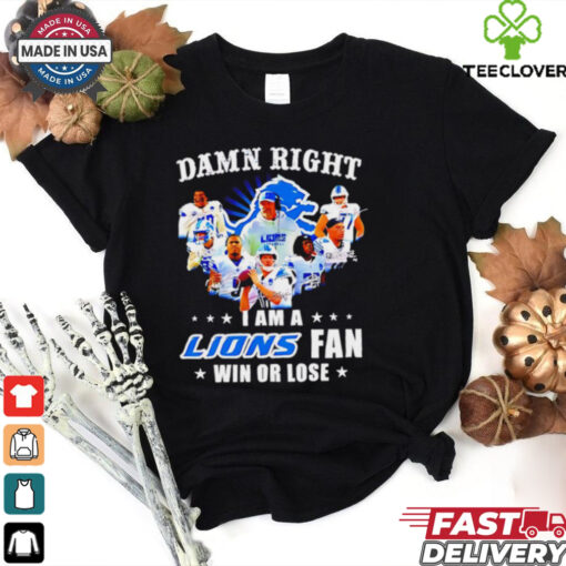 Damn Right I Am a Lions Fan Win or Lose Players shirt