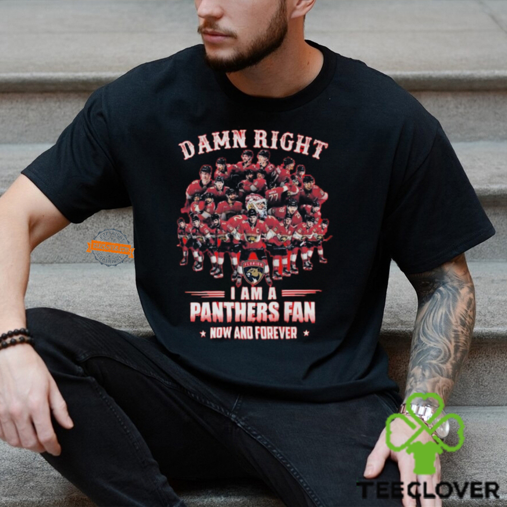 Damn Right I am A Panthers Fan Now And Forever T Shirt Damn Right I am A Panthers Fan Now And Forever T Shirt