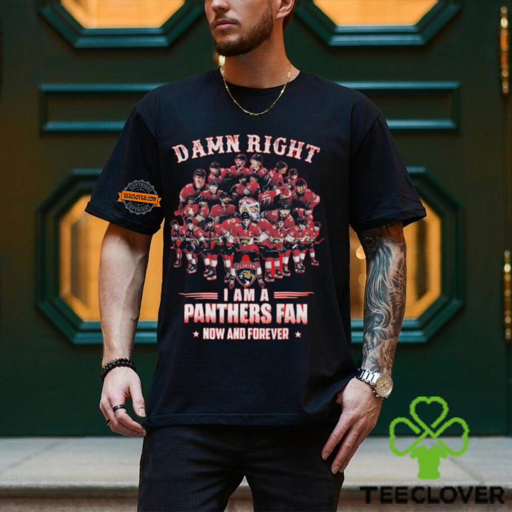 Damn Right I am A Panthers Fan Now And Forever T Shirt Damn Right I am A Panthers Fan Now And Forever T Shirt
