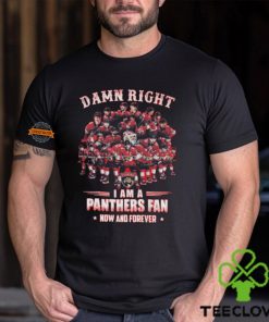 Damn Right I am A Panthers Fan Now And Forever T Shirt