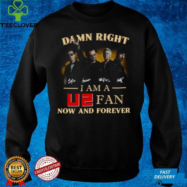 Damn Right I am A U2 Fan Now And Forever Signatures Shirt