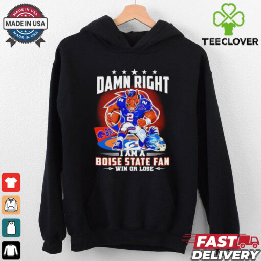 Damn Right I am a Boise State Fan Win or Lose t shirt