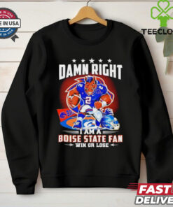 Damn Right I am a Boise State Fan Win or Lose t shirt