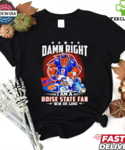 Damn Right I am a Boise State Fan Win or Lose t shirt