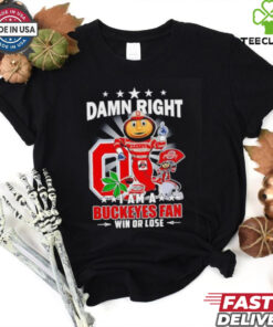 Damn Right I am a Ohio State Buckeyes mascot fan win or lose shirt
