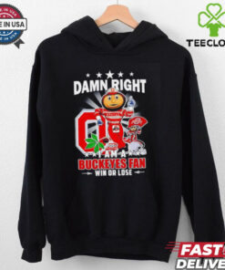 Damn Right I am a Ohio State Buckeyes mascot fan win or lose shirt