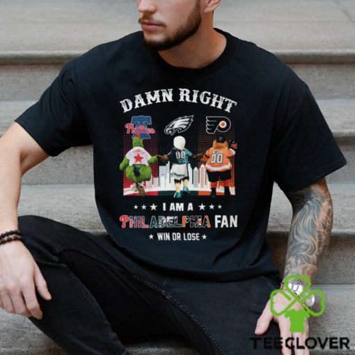 Damn Right I am a Philadelphia Fan Win or Lose shirt