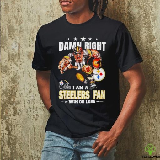 Damn Right I am a Pittsburgh Steelers fan win or lose football hoodie, sweater, longsleeve, shirt v-neck, t-shirt