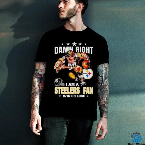 Damn Right I am a Pittsburgh Steelers fan win or lose football hoodie, sweater, longsleeve, shirt v-neck, t-shirt