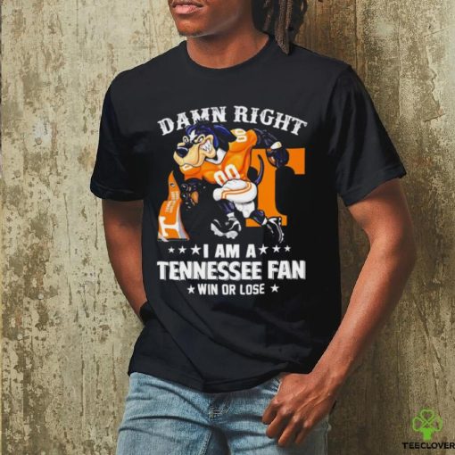 Damn Right I am a Tennessee Volunteers Fan win or lose Smokey NCAA hoodie, sweater, longsleeve, shirt v-neck, t-shirt