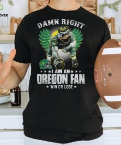 Damn Right Im A Oregon Ducks Fan Win Or Lose T Shirt