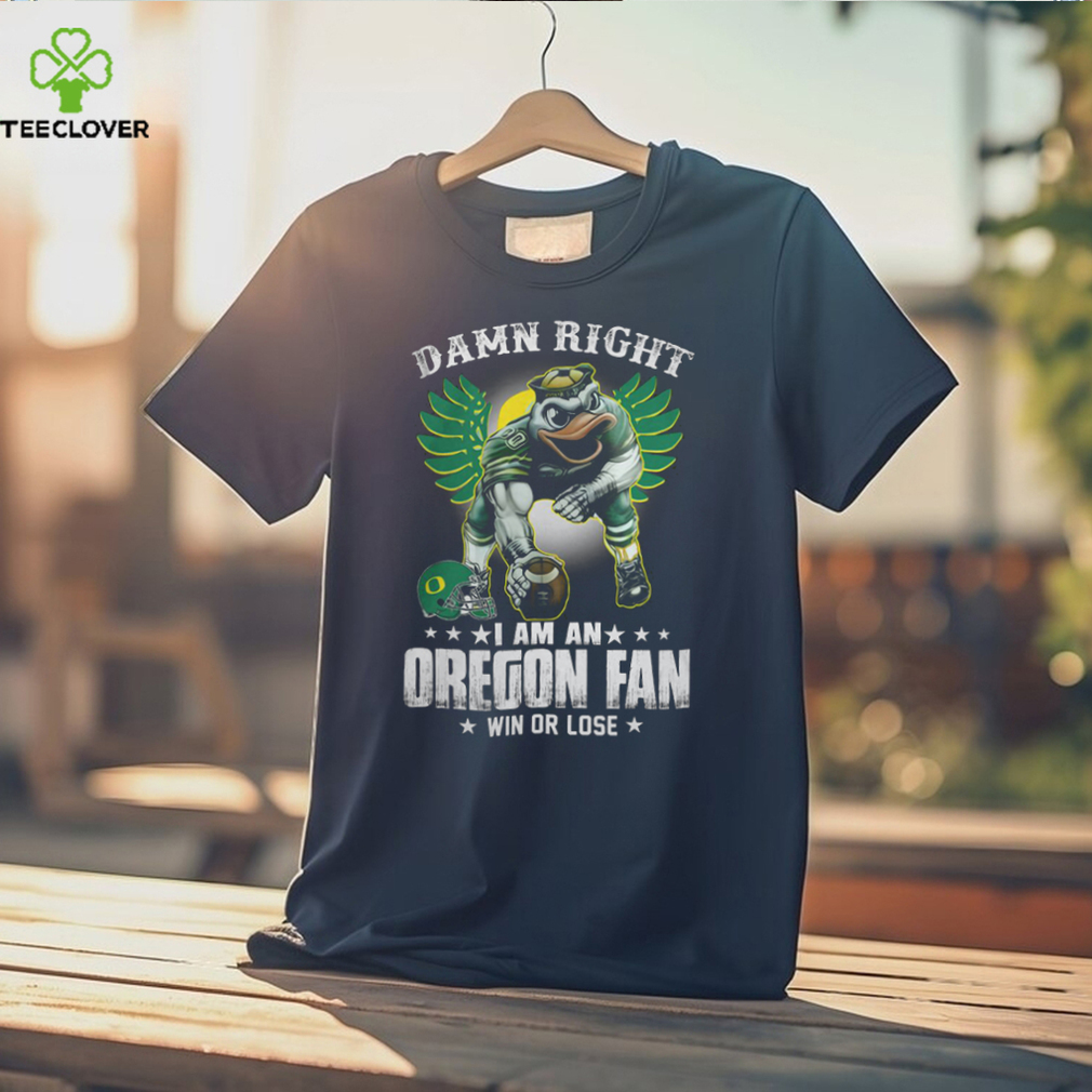 Damn Right Im A Oregon Ducks Fan Win Or Lose T Shirt Damn Right Im A Oregon Ducks Fan Win Or Lose T Shirt