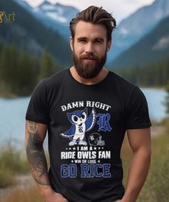 Damn Right Im A Rice Owls Fan Go Rice Shirt