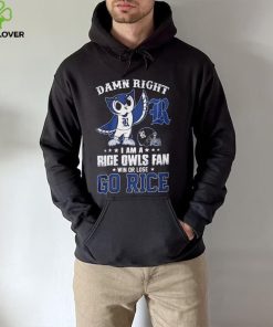 Damn Right Im A Rice Owls Fan Go Rice Shirt 1 Damn Right Im A Rice Owls Fan Go Rice Shirt