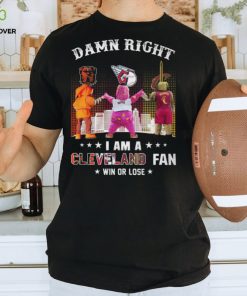 Damn Right – I Am A Cleveland Fan Win Or Lose Unisex T Shirt