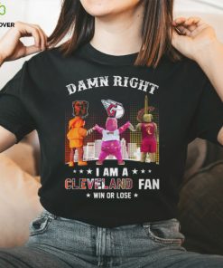 Damn Right – I Am A Cleveland Fan Win Or Lose Unisex T Shirt