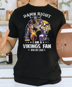 Damn Right – I Am A Vikings Fan Win Or Lose Classic T Shirt