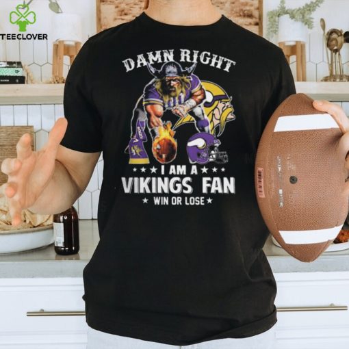 Damn Right – I Am A Vikings Fan Win Or Lose Classic T Shirt