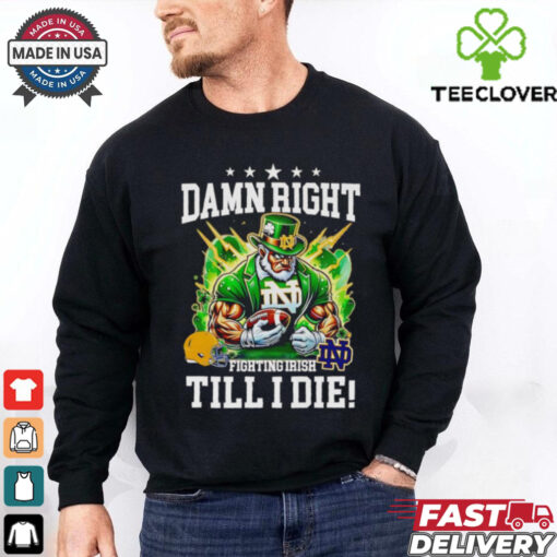 Damn right Fighting Irish till I die mascot shirt 2D T shirt