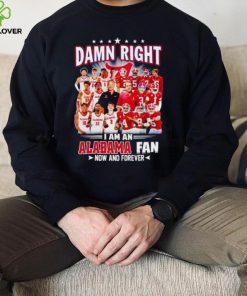 Damn right I am a Alabama men’s football and basketball fan now and forever hoodie, sweater, longsleeve, shirt v-neck, t-shirt