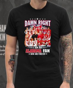 Damn right I am a Alabama men’s football and basketball fan now and forever hoodie, sweater, longsleeve, shirt v-neck, t-shirt