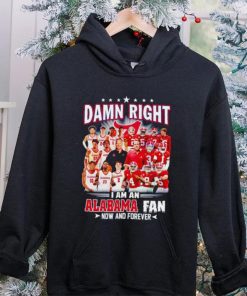 Damn right I am a Alabama men’s football and basketball fan now and forever hoodie, sweater, longsleeve, shirt v-neck, t-shirt