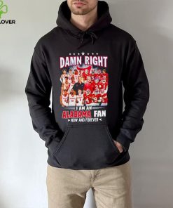 Damn right I am a Alabama men’s football and basketball fan now and forever hoodie, sweater, longsleeve, shirt v-neck, t-shirt