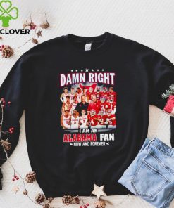 Damn right I am a Alabama men’s football and basketball fan now and forever hoodie, sweater, longsleeve, shirt v-neck, t-shirt