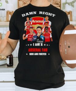 Damn right I am a Arsenal fan now and forever hoodie, sweater, longsleeve, shirt v-neck, t-shirt