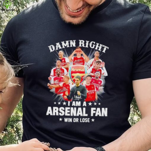 Damn right I am a Arsenal fan win or lose signatures hoodie, sweater, longsleeve, shirt v-neck, t-shirt