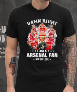 Damn right I am a Arsenal fan win or lose signatures hoodie, sweater, longsleeve, shirt v-neck, t-shirt