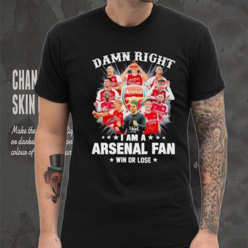 Damn right I am a Arsenal fan win or lose signatures hoodie, sweater, longsleeve, shirt v-neck, t-shirt