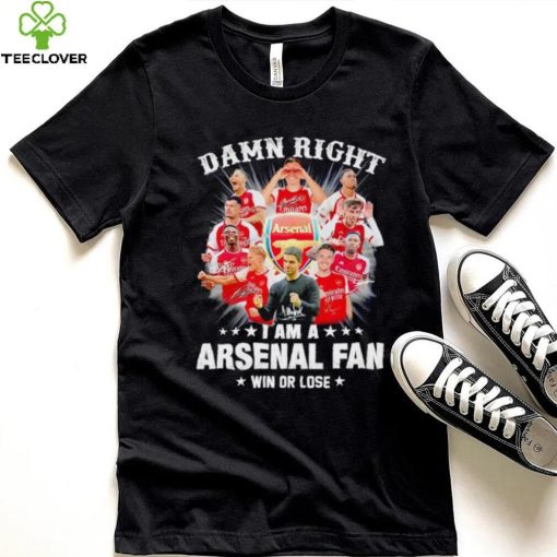 Damn right I am a Arsenal fan win or lose signatures hoodie, sweater, longsleeve, shirt v-neck, t-shirt