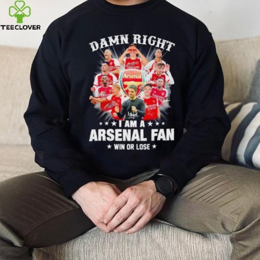 Damn right I am a Arsenal fan win or lose signatures hoodie, sweater, longsleeve, shirt v-neck, t-shirt