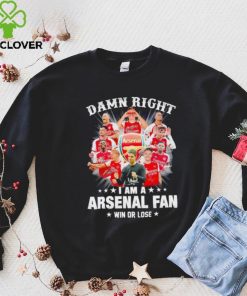 Damn right I am a Arsenal fan win or lose signatures hoodie, sweater, longsleeve, shirt v-neck, t-shirt