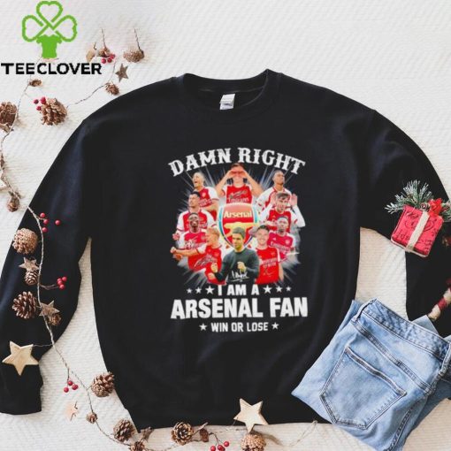 Damn right I am a Arsenal fan win or lose signatures hoodie, sweater, longsleeve, shirt v-neck, t-shirt