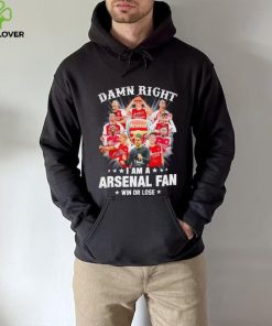 Damn right I am a Arsenal fan win or lose signatures hoodie, sweater, longsleeve, shirt v-neck, t-shirt