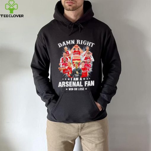 Damn right I am a Arsenal fan win or lose signatures hoodie, sweater, longsleeve, shirt v-neck, t-shirt