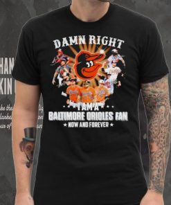 Damn right I am a Baltimore Orioles baseball fan now and forever signatures T shirt 2 Damn right I am a Baltimore Orioles baseball fan now and forever signatures T shirt
