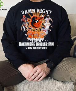 Damn right I am a Baltimore Orioles baseball fan now and forever signatures T shirt 3 Damn right I am a Baltimore Orioles baseball fan now and forever signatures T shirt